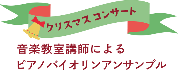 「クリスマスコンサート」音楽教室講師によるピアノ・バイオリンのアンサンブル